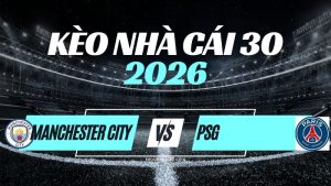 Kèo Man City vs PSG – Nhận Định & Dự Đoán Champions League